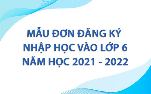 Mẫu đơn đăng ký nhập học vào lớp 6 năm học 2021 - 2022