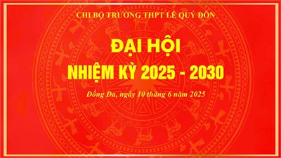 Đại hội Chi bộ trường THPT Lê Quý Đôn nhiệm kỳ 2025 - 2030: “Vững chí dựng xây, vươn tầm đổi mới”