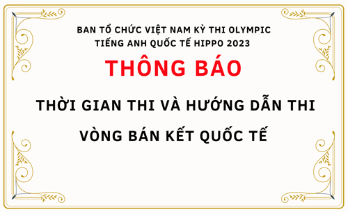 Ban Tổ chức Việt Nam Kỳ thi Olympic Tiếng Anh quốc tế HIPPO 2023 thông báo thời gian thi và hướng dẫn thi Vòng Bán kết quốc tế 