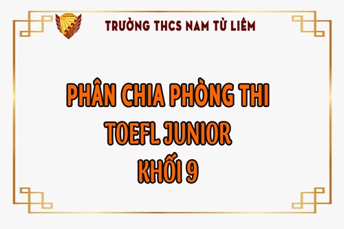 Phân chia phòng thi Toefl Junior khối 9 trường THCS Nam Từ Liêm
