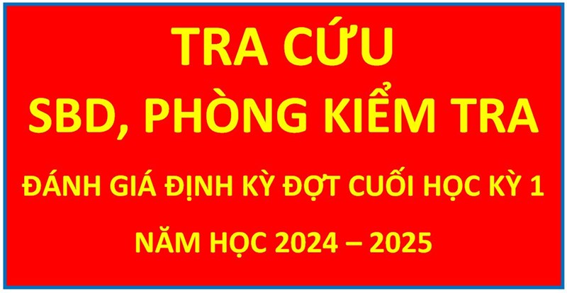 Thông tin tra cứu: SBD, Phòng kiểm tra đánh giá định kỳ đợt Cuối học kỳ 1 năm học 2024-2025