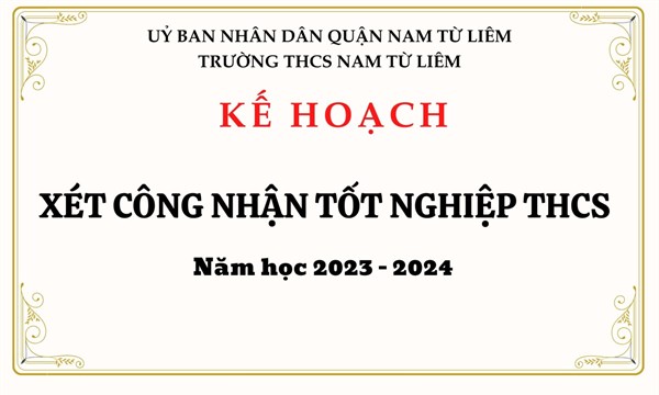 Kế hoạch xét tốt nghiệp THCS năm học 2023 - 2024
Trường THCS Nam Từ Liêm