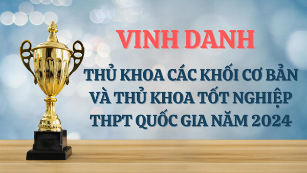 Vinh danh thủ khoa các khối cơ bản và thủ khoa tốt nghiệp thpt 2024.