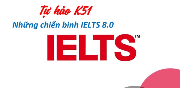 Tự hào K51 -  Những chiến binh 8.0 IELTS