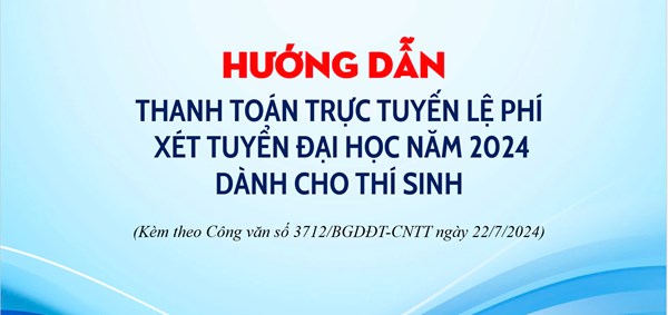 Hướng dẫn thanh toán trực tuyến lệ phí xét tuyển Đại học năm 2024 dành cho thí sinh (Kèm theo Công văn số 3712/BGDĐT-CNTT ngày 22/7/2024)