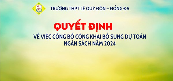 Quyết định về việc công bố công khai bổ sung dự toán ngân sách năm 2024 của trường THPT Lê Quý Đôn - Đống Đa